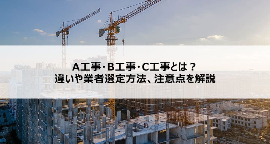 A工事・B工事・C工事とは？違いや業者選定方法、注意点を解説