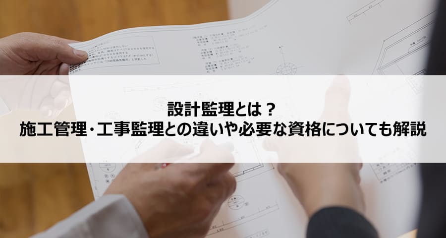 設計監理とは？施工管理・工事監理との違いや必要な資格についても解説