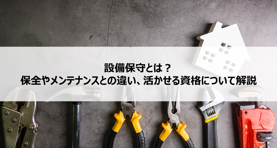 設備保守とは？保全やメンテナンスとの違い、活かせる資格について解説
