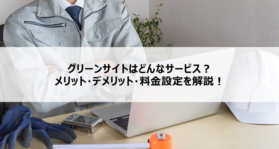 グリーンサイトはどんなサービス？メリット・デメリット・料金設定を解説！